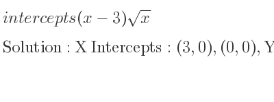 The intercepts of (x-3)sqrt(x) is X Intercepts: (3,0),(0,0),Y Intercepts: (0,0)